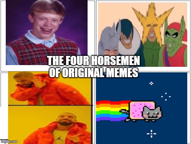 Originals | THE FOUR HORSEMEN OF ORIGINAL MEMES | image tagged in memes,blank comic panel 2x2 | made w/ Imgflip meme maker