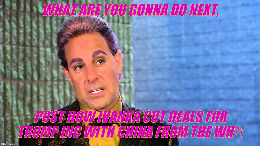 Caesar Flickerman | WHAT ARE YOU GONNA DO NEXT, POST HOW IVANKA CUT DEALS FOR TRUMP INC WITH CHINA FROM THE WH⁉️ | image tagged in caesar flickerman | made w/ Imgflip meme maker