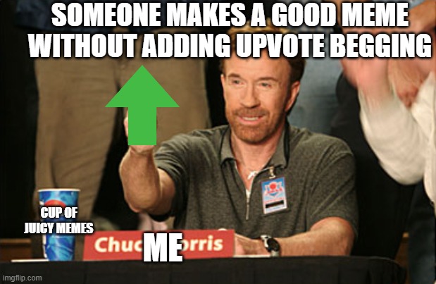 yes, thank you |  SOMEONE MAKES A GOOD MEME WITHOUT ADDING UPVOTE BEGGING; CUP OF JUICY MEMES; ME | image tagged in memes,chuck norris approves,chuck norris | made w/ Imgflip meme maker