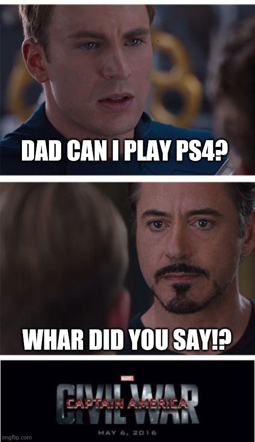 Marvel Civil War 1 | DAD CAN I PLAY PS4? WHAR DID YOU SAY!? | image tagged in memes,marvel civil war 1 | made w/ Imgflip meme maker