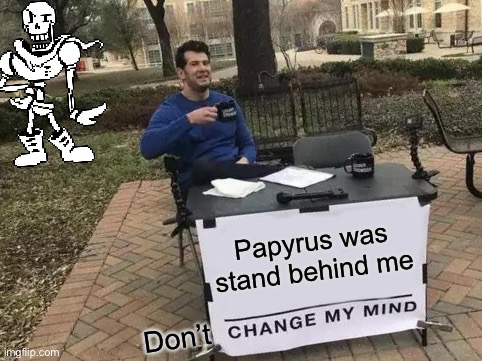 Papyrus go to the park and meet the change my mind guy |  Papyrus was stand behind me; Don’t | image tagged in change my mind,papyrus | made w/ Imgflip meme maker