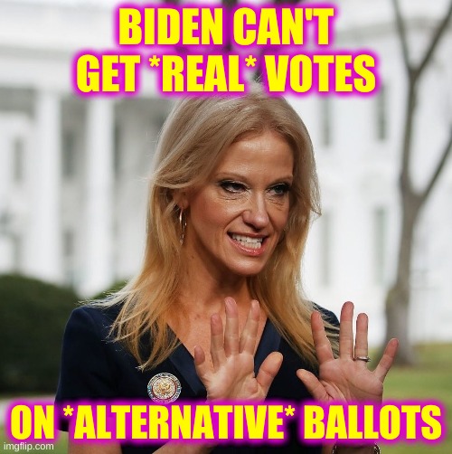Kellyanne Conway | BIDEN CAN'T GET *REAL* VOTES; ON *ALTERNATIVE* BALLOTS | image tagged in kellyanne conway,alternative facts,trump lost,election 2020,civil war,conservative hypocrisy | made w/ Imgflip meme maker