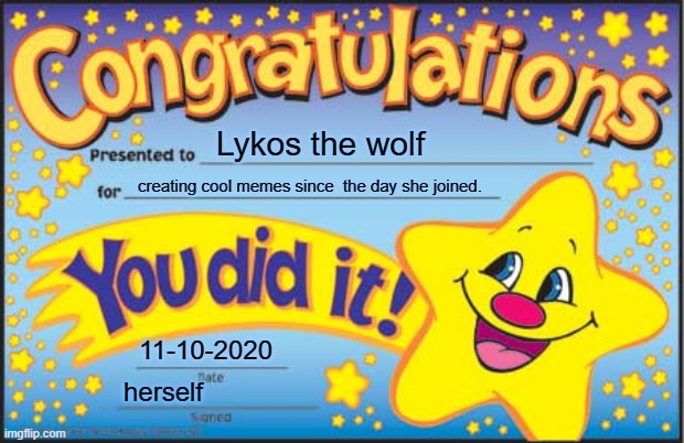 Yay!!!! an award for makig amazing memes! (note: read lines 2 and 4) | Lykos the wolf; creating cool memes since  the day she joined. 11-10-2020; herself | image tagged in memes,happy star congratulations | made w/ Imgflip meme maker