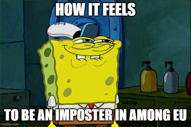 Don't You Squidward Meme | HOW IT FEELS; TO BE AN IMPOSTER IN AMONG EU | image tagged in memes,don't you squidward | made w/ Imgflip meme maker