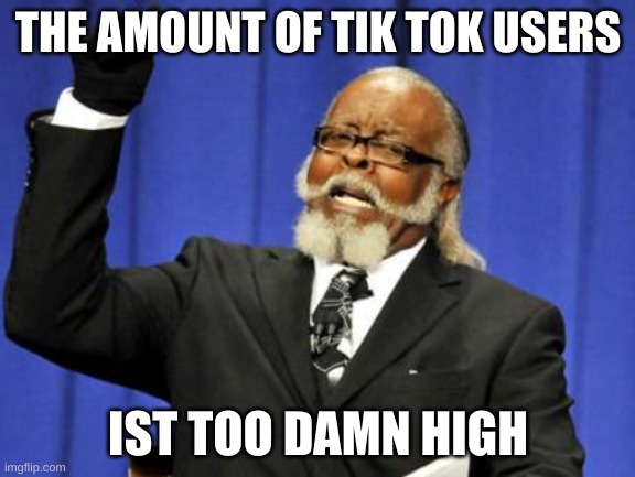 Too Damn High | THE AMOUNT OF TIK TOK USERS; IST TOO DAMN HIGH | image tagged in memes,too damn high | made w/ Imgflip meme maker