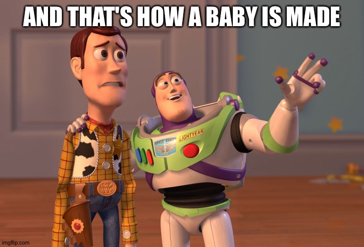 X, X Everywhere | AND THAT'S HOW A BABY IS MADE | image tagged in memes,x x everywhere | made w/ Imgflip meme maker