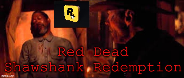 Meta Morgan Freeman | Red Dead Shawshank Redemption | image tagged in rockstar,the shawshank redemption,western,video games,meta,morgan freeman | made w/ Imgflip meme maker
