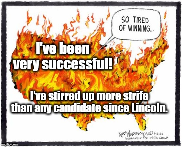 Trump has been very successful | I’ve been very successful! I’ve stirred up more strife than any candidate since Lincoln. | image tagged in presidential race,president trump,donald trump you're fired,political memes,make america great again | made w/ Imgflip meme maker