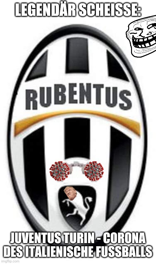 lel | LEGENDÄR SCHEISSE:; JUVENTUS TURIN - CORONA DES ITALIENISCHE FUSSBALLS | image tagged in rubentus,memes | made w/ Imgflip meme maker