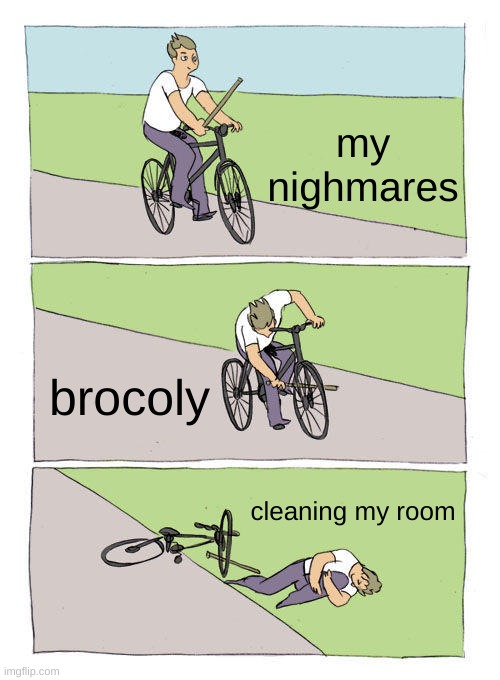 Bike Fall | my nighmares; brocoly; cleaning my room | image tagged in memes,bike fall | made w/ Imgflip meme maker