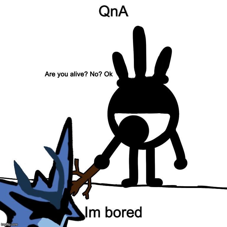 QnA? Im bored | QnA; Im bored | image tagged in memes,funny,question,answers | made w/ Imgflip meme maker