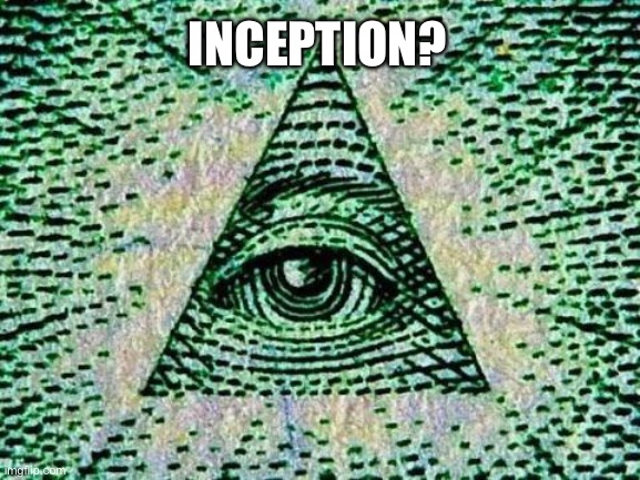 Illuminati | INCEPTION? | image tagged in illuminati | made w/ Imgflip meme maker