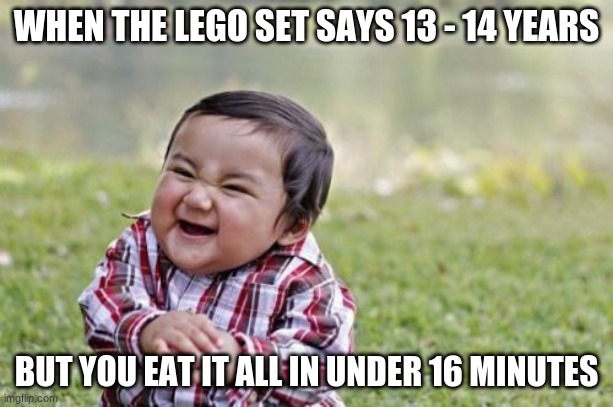 Evil Toddler | WHEN THE LEGO SET SAYS 13 - 14 YEARS; BUT YOU EAT IT ALL IN UNDER 16 MINUTES | image tagged in memes,evil toddler | made w/ Imgflip meme maker