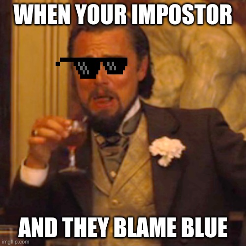 Laughing Leo | WHEN YOUR IMPOSTOR; AND THEY BLAME BLUE | image tagged in memes,laughing leo | made w/ Imgflip meme maker