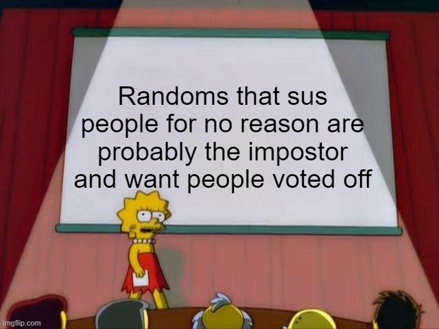 among us meme that i don't know what to name | Randoms that sus people for no reason are probably the impostor and want people voted off | image tagged in lisa simpson's presentation | made w/ Imgflip meme maker