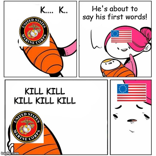 Marine Corps Birthday | He's about to say his first words! K....  K.. KILL KILL KILL KILL KILL | image tagged in baby's first word | made w/ Imgflip meme maker