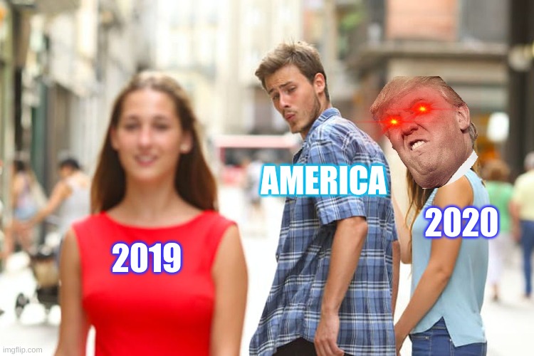 Distracted Boyfriend | AMERICA; 2020; 2019 | image tagged in memes,distracted boyfriend | made w/ Imgflip meme maker