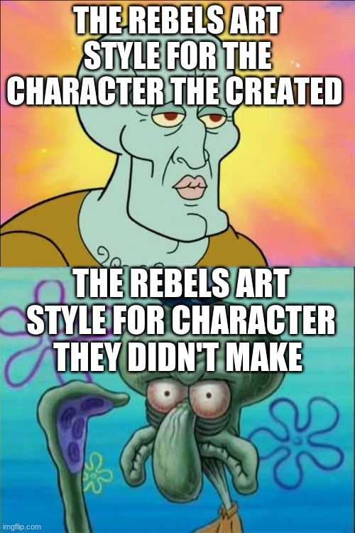 Make me a mod pls | THE REBELS ART STYLE FOR THE CHARACTER THE CREATED; THE REBELS ART STYLE FOR CHARACTER THEY DIDN'T MAKE | made w/ Imgflip meme maker