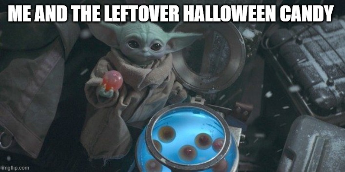 stop it | ME AND THE LEFTOVER HALLOWEEN CANDY | image tagged in happy baby yoda | made w/ Imgflip meme maker