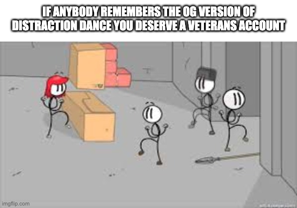 dont cick this | IF ANYBODY REMEMBERS THE OG VERSION OF DISTRACTION DANCE YOU DESERVE A VETERANS ACCOUNT | image tagged in i know you clicked,i am watching you,you can run but not hide,jk im not going to kill you,or am i | made w/ Imgflip meme maker
