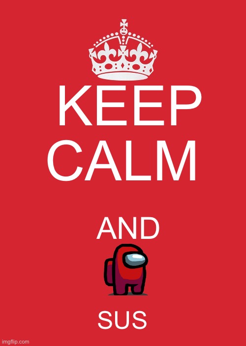 Keep Calm And Carry On Red | KEEP CALM; AND; SUS | image tagged in memes,keep calm and carry on red | made w/ Imgflip meme maker