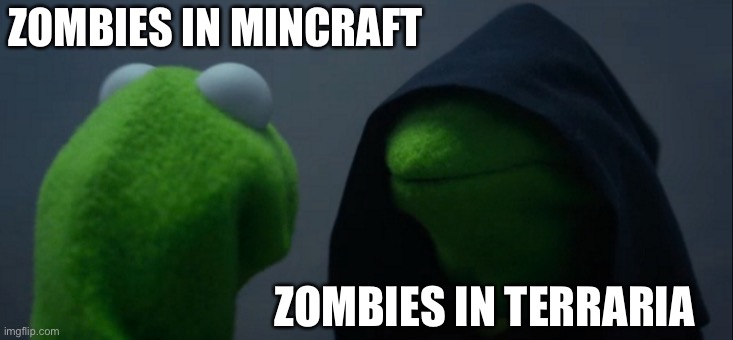 O-o | ZOMBIES IN MINCRAFT; ZOMBIES IN TERRARIA | image tagged in memes,evil kermit | made w/ Imgflip meme maker