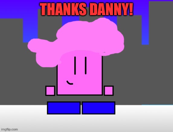 danny made this for me...thanks Danny! | THANKS DANNY! | made w/ Imgflip meme maker