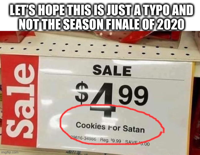 Don’t forget to leave milk for Satan also | LET’S HOPE THIS IS JUST A TYPO AND
NOT THE SEASON FINALE OF 2020 | image tagged in sale tag,typo,cookies,santa,satan,memes | made w/ Imgflip meme maker