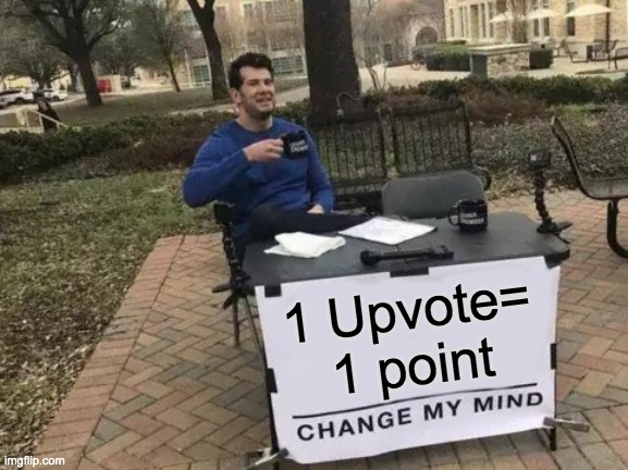 Upvote to get points | 1 Upvote= 1 point | image tagged in memes,change my mind | made w/ Imgflip meme maker