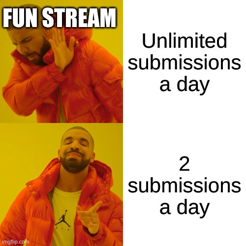 Drake Hotline Bling | FUN STREAM; Unlimited submissions a day; 2 submissions a day | image tagged in memes,drake hotline bling | made w/ Imgflip meme maker