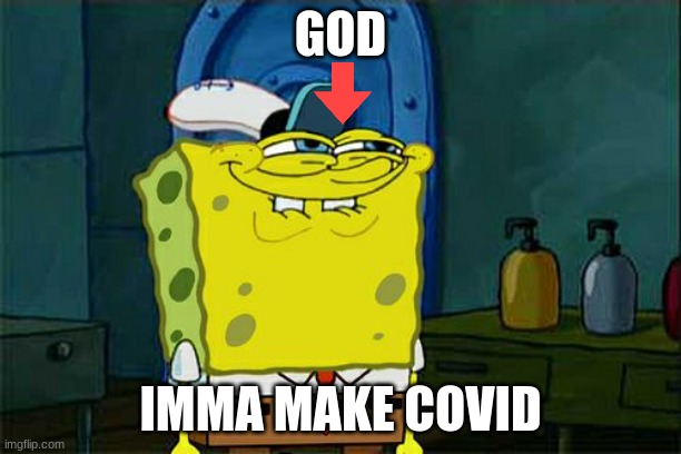 Don't You Squidward Meme | GOD; IMMA MAKE COVID | image tagged in memes,don't you squidward | made w/ Imgflip meme maker