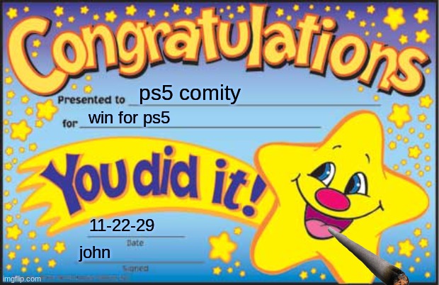 Happy Star Congratulations | ps5 comity; win for ps5; 11-22-29; john | image tagged in memes,happy star congratulations | made w/ Imgflip meme maker