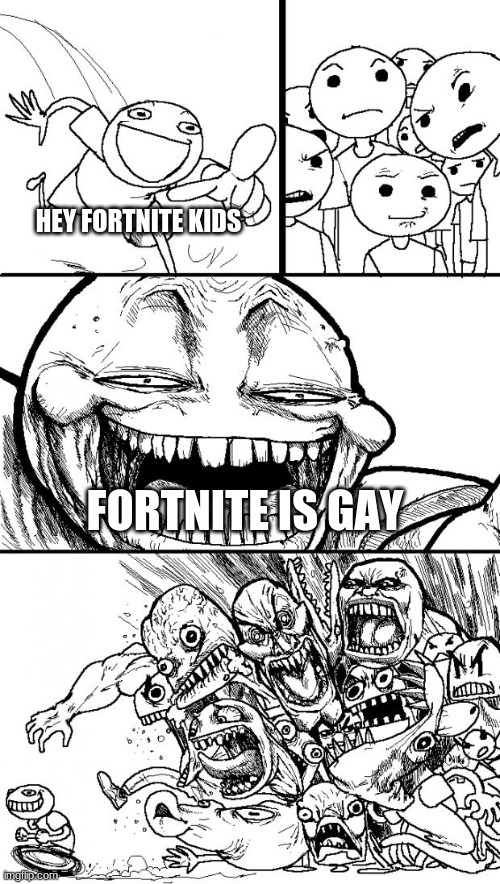 Hey Internet Meme | HEY FORTNITE KIDS; FORTNITE IS GAY | image tagged in memes,hey internet | made w/ Imgflip meme maker