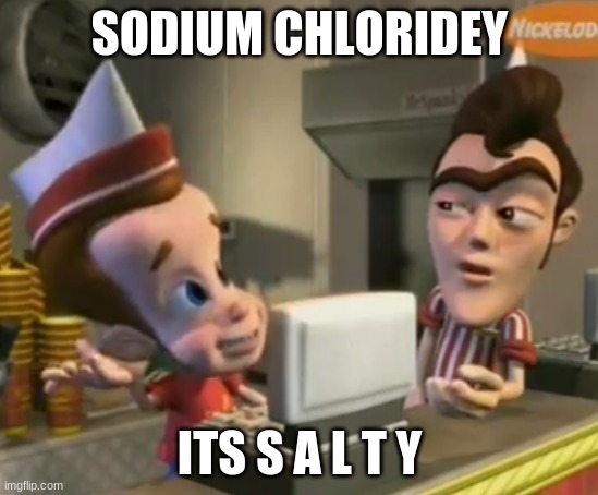 Skeet | SODIUM CHLORIDEY ITS S A L T Y | image tagged in skeet | made w/ Imgflip meme maker