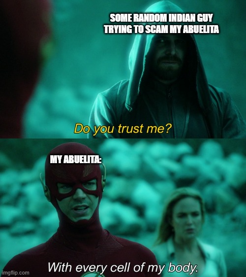 With Every Cell of my Body | SOME RANDOM INDIAN GUY TRYING TO SCAM MY ABUELITA; MY ABUELITA: | image tagged in with every cell of my body | made w/ Imgflip meme maker