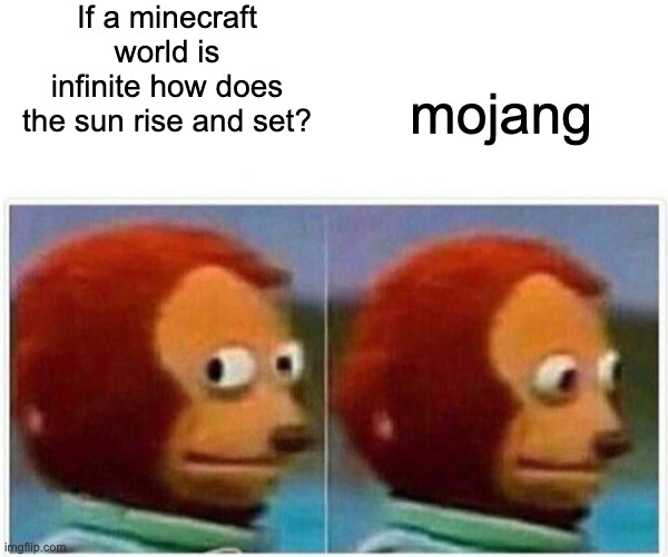 Monkey Puppet | If a minecraft world is infinite how does the sun rise and set? mojang | image tagged in memes,monkey puppet | made w/ Imgflip meme maker