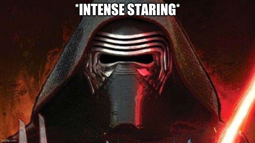 Kylo ren | *INTENSE STARING* | image tagged in kylo ren | made w/ Imgflip meme maker