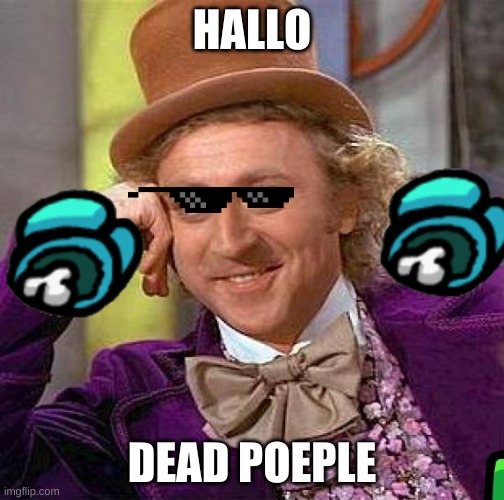 Creepy Condescending Wonka | HALLO; DEAD POEPLE | image tagged in memes,creepy condescending wonka | made w/ Imgflip meme maker