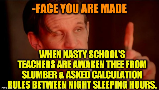 -On a tongue. | -FACE YOU ARE MADE; WHEN NASTY SCHOOL'S TEACHERS ARE AWAKEN THEE FROM SLUMBER & ASKED CALCULATION RULES BETWEEN NIGHT SLEEPING HOURS. | image tagged in stupid faced,calculating meme,back to school,finger,hold up,the great awakening | made w/ Imgflip meme maker