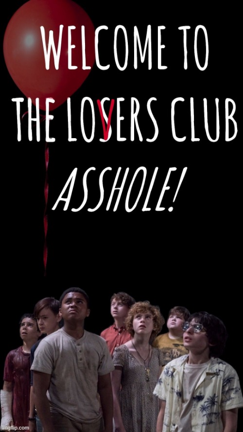 Welcome to the losers club asshole | image tagged in welcome to the losers club asshole | made w/ Imgflip meme maker