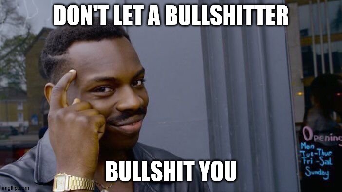 Roll Safe Think About It | DON'T LET A BULLSHITTER; BULLSHIT YOU | image tagged in memes,roll safe think about it | made w/ Imgflip meme maker