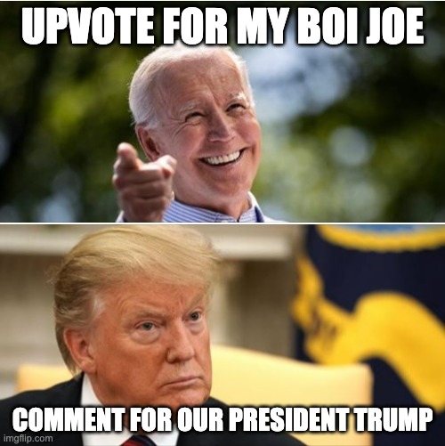 Biden and Trump | UPVOTE FOR MY BOI JOE; COMMENT FOR OUR PRESIDENT TRUMP | image tagged in biden and trump | made w/ Imgflip meme maker