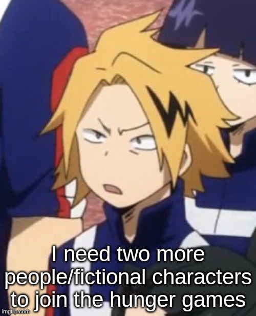 J O I N | I need two more people/fictional characters to join the hunger games | image tagged in confused denki | made w/ Imgflip meme maker