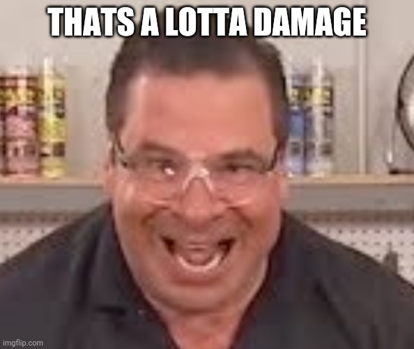 That's a lotta damage | THATS A LOTTA DAMAGE | image tagged in that's a lotta damage | made w/ Imgflip meme maker