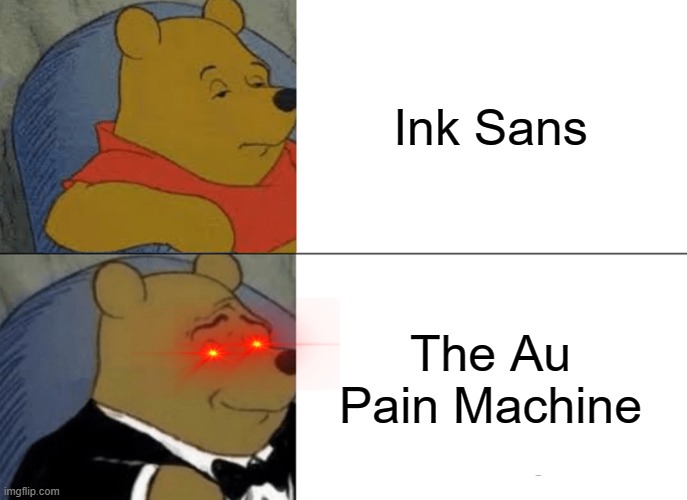 He can KILL YOU if your not careful | Ink Sans; The Au Pain Machine | image tagged in memes,tuxedo winnie the pooh | made w/ Imgflip meme maker