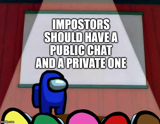 Petition for update | IMPOSTORS SHOULD HAVE A PUBLIC CHAT AND A PRIVATE ONE | image tagged in among us lisa presentation,among us | made w/ Imgflip meme maker