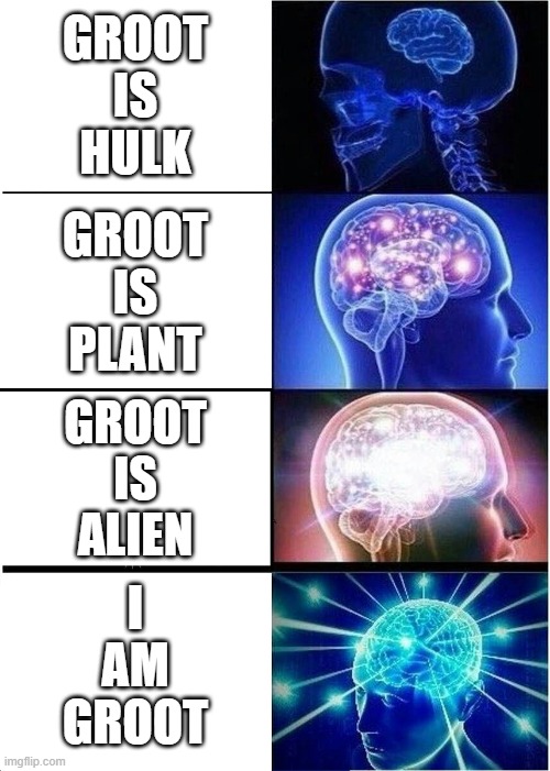 groooooooooot | GROOT
IS
HULK; GROOT
IS
PLANT; GROOT
IS
ALIEN; I
AM
GROOT | image tagged in memes,expanding brain | made w/ Imgflip meme maker