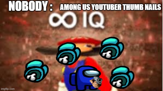 its true |  NOBODY :; AMONG US YOUTUBER THUMB NAILS | image tagged in iq | made w/ Imgflip meme maker