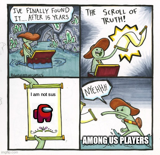 Red is always sus | I am not sus; AMONG US PLAYERS | image tagged in memes,the scroll of truth | made w/ Imgflip meme maker