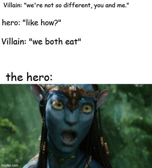 that can not be | Villain: "we're not so different, you and me."; hero: "like how?"; Villain: "we both eat"; the hero: | image tagged in memes,funny,pie charts,gifs | made w/ Imgflip meme maker